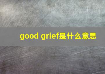 good grief是什么意思